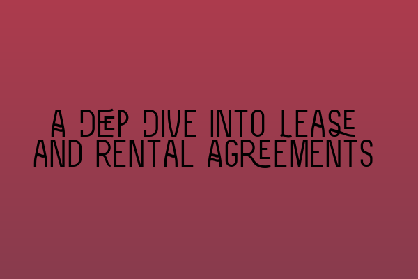 Featured image for A Deep Dive into Lease and Rental Agreements