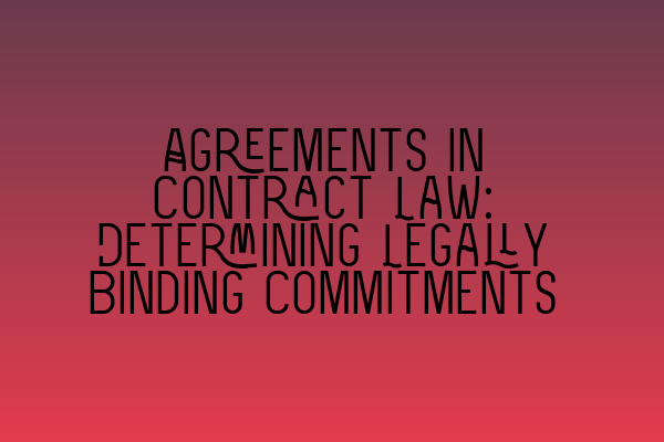 Featured image for Agreements in Contract Law: Determining Legally Binding Commitments
