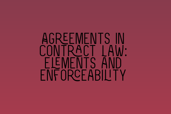 Featured image for Agreements in Contract Law: Elements and Enforceability