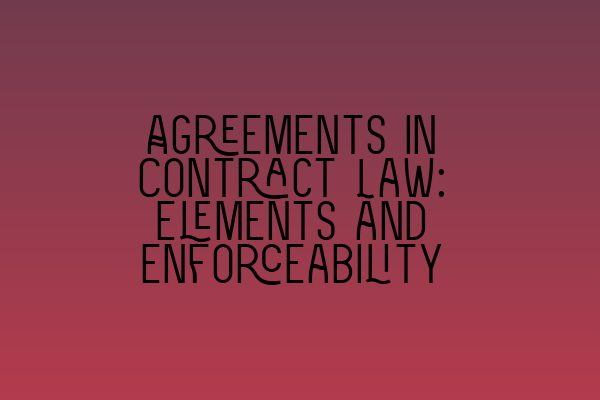 Featured image for Agreements in Contract Law: Elements and Enforceability