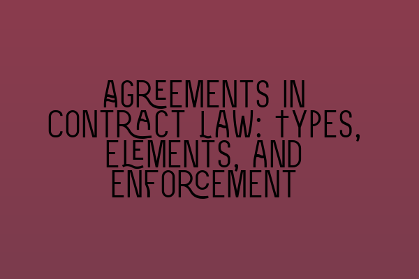 Featured image for Agreements in Contract Law: Types, Elements, and Enforcement