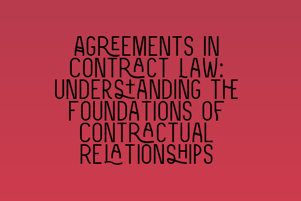 Featured image for Agreements in Contract Law: Understanding the Foundations of Contractual Relationships