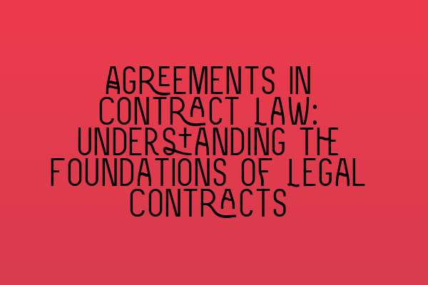 Featured image for Agreements in Contract Law: Understanding the Foundations of Legal Contracts