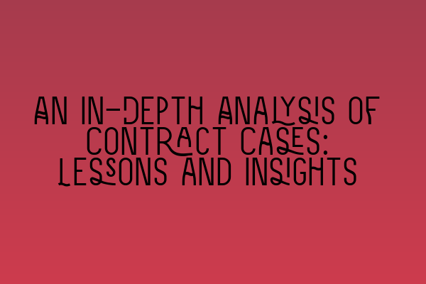 Featured image for An In-Depth Analysis of Contract Cases: Lessons and Insights