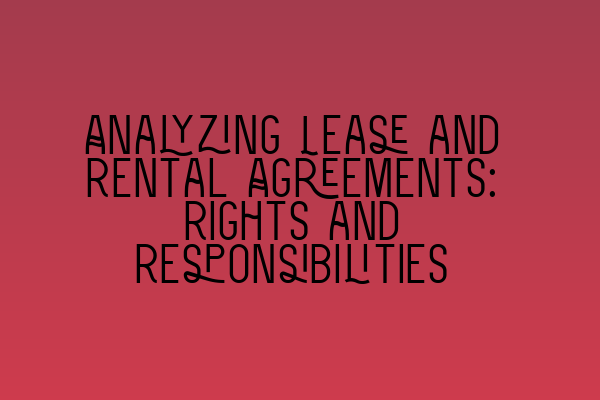 Analyzing Lease and Rental Agreements: Rights and Responsibilities