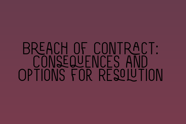 Featured image for Breach of Contract: Consequences and Options for Resolution