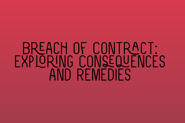 Featured image for Breach of Contract: Exploring Consequences and Remedies