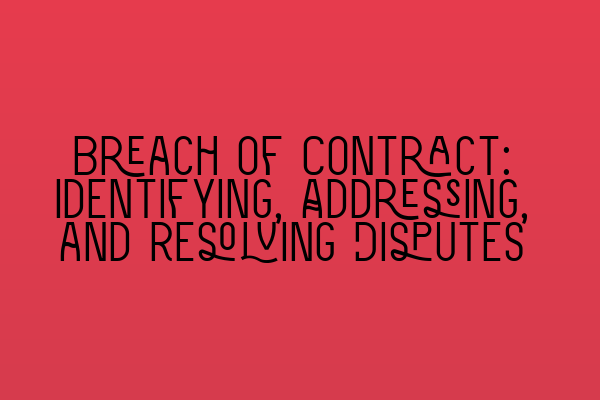 Featured image for Breach of Contract: Identifying, Addressing, and Resolving Disputes