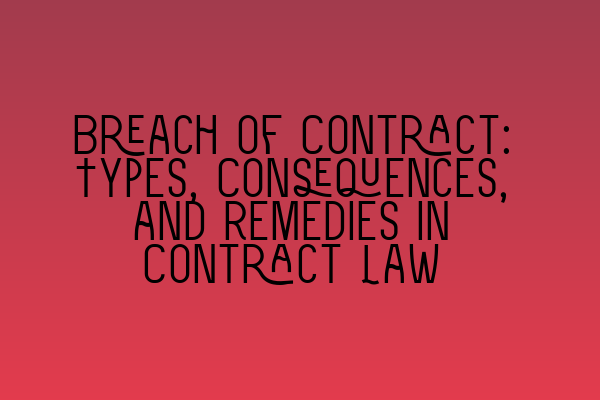 Breach of Contract: Types, Consequences, and Remedies in Contract Law