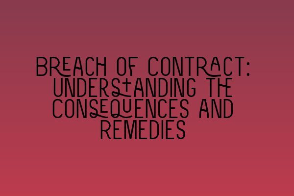 Featured image for Breach of Contract: Understanding the Consequences and Remedies