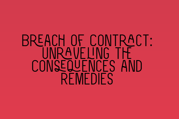 Featured image for Breach of Contract: Unraveling the Consequences and Remedies