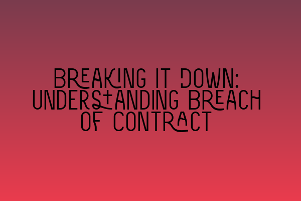 Featured image for Breaking It Down: Understanding Breach of Contract