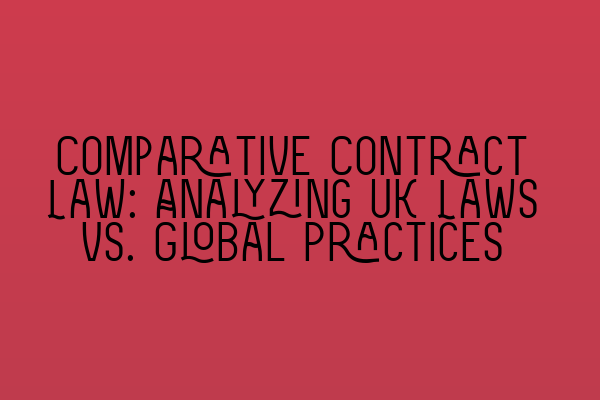 Featured image for Comparative Contract Law: Analyzing UK Laws vs. Global Practices