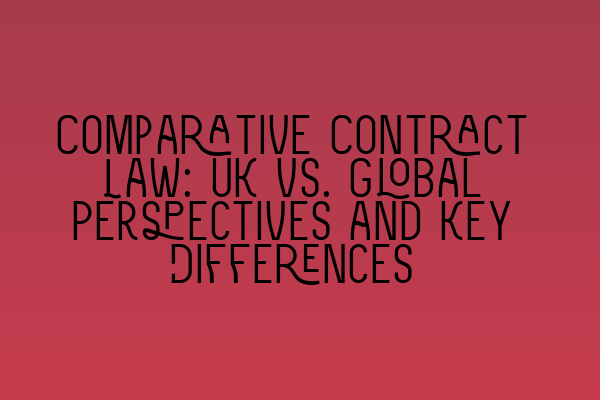 Featured image for Comparative Contract Law: UK vs. Global Perspectives and Key Differences