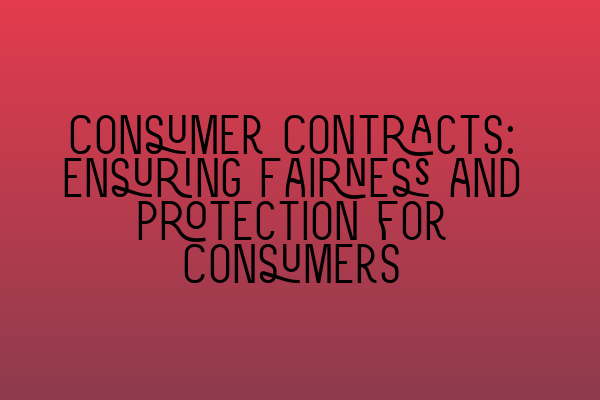 Featured image for Consumer Contracts: Ensuring Fairness and Protection for Consumers