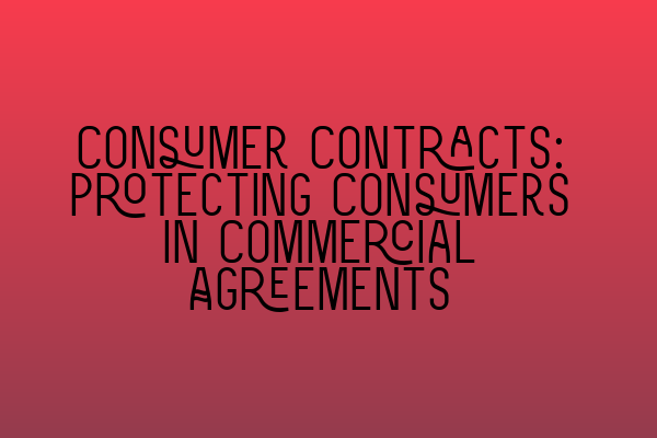 Featured image for Consumer Contracts: Protecting Consumers in Commercial Agreements