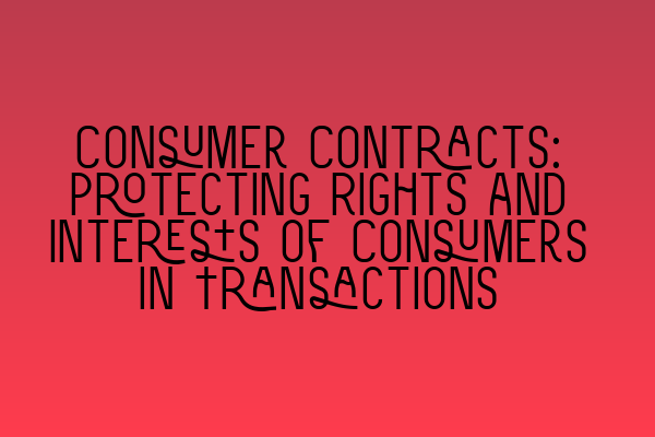 Featured image for Consumer Contracts: Protecting Rights and Interests of Consumers in Transactions