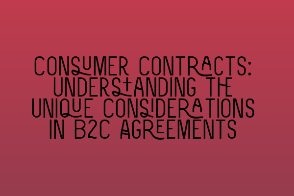 Featured image for Consumer Contracts: Understanding the Unique Considerations in B2C Agreements