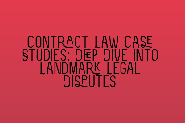 Featured image for Contract Law Case Studies: Deep Dive into Landmark Legal Disputes
