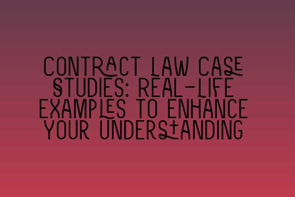 Contract Law Case Studies: Real-Life Examples to Enhance Your Understanding