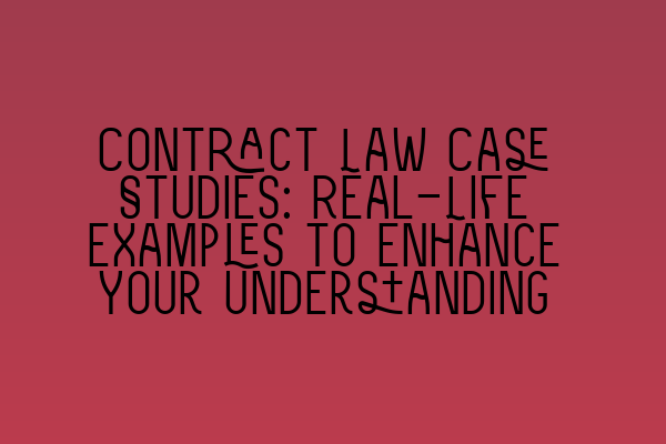 Contract Law Case Studies: Real-Life Examples to Enhance Your Understanding