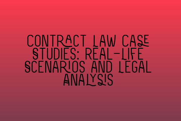 Contract Law Case Studies: Real-Life Scenarios and Legal Analysis