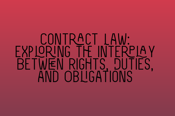 Contract Law: Exploring the Interplay Between Rights, Duties, and Obligations