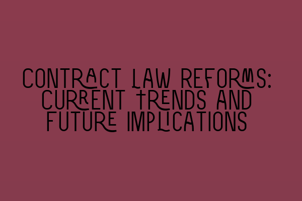 Contract Law Reforms: Current Trends and Future Implications