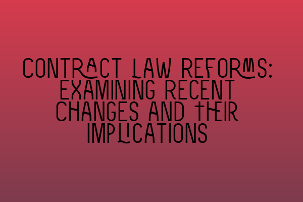 Featured image for Contract Law Reforms: Examining Recent Changes and Their Implications