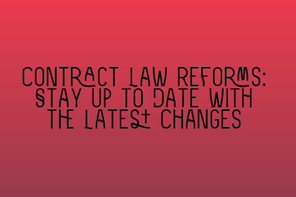 Featured image for Contract Law Reforms: Stay Up to Date with the Latest Changes