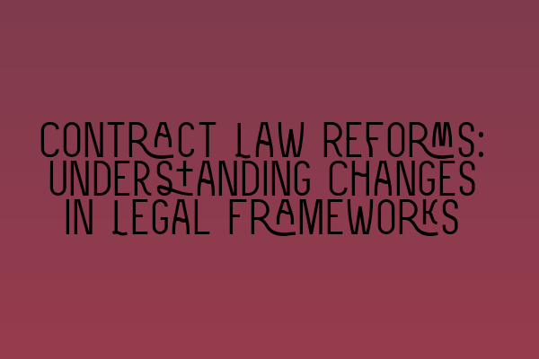 Featured image for Contract Law Reforms: Understanding Changes in Legal Frameworks