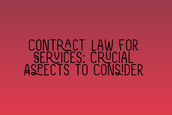 Contract Law for Services: Crucial Aspects to Consider