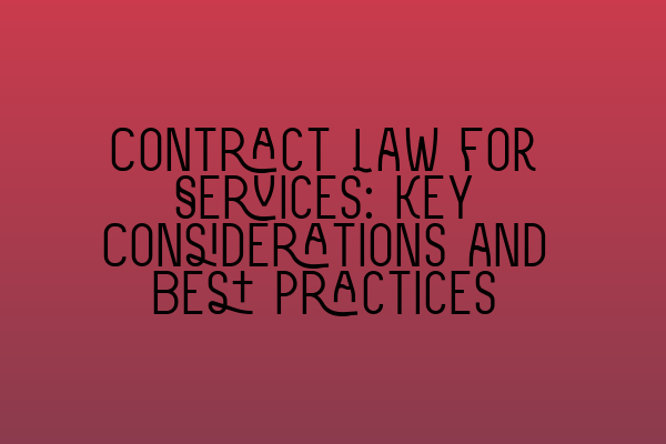 Contract Law for Services: Key Considerations and Best Practices