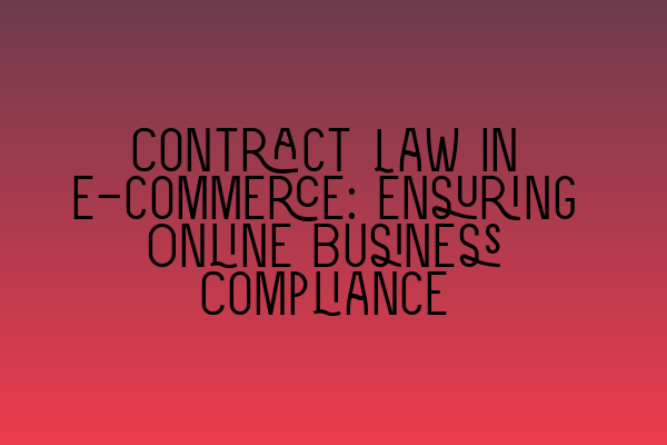 Contract Law in E-commerce: Ensuring Online Business Compliance