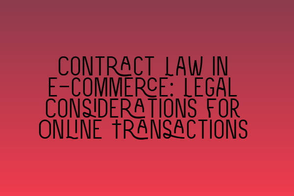 Contract Law in E-commerce: Legal Considerations for Online Transactions