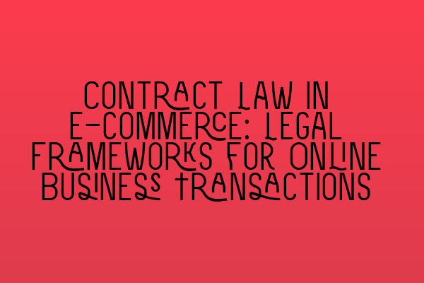 Featured image for Contract Law in E-commerce: Legal Frameworks for Online Business Transactions