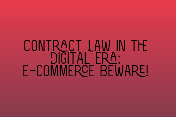 Featured image for Contract Law in the Digital Era: E-commerce Beware!