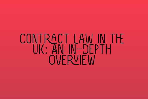 Contract Law in the UK: An In-Depth Overview