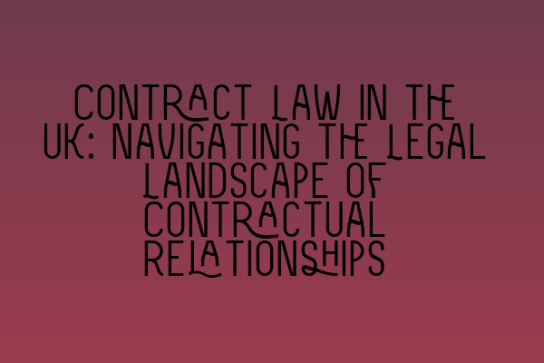 Featured image for Contract Law in the UK: Navigating the Legal Landscape of Contractual Relationships