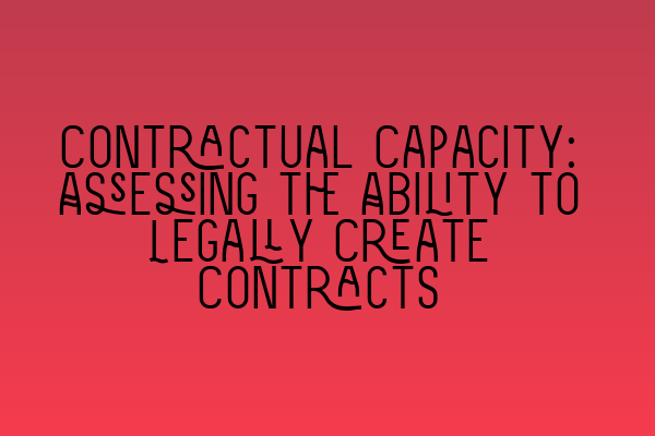 Contractual Capacity: Assessing the Ability to Legally Create Contracts