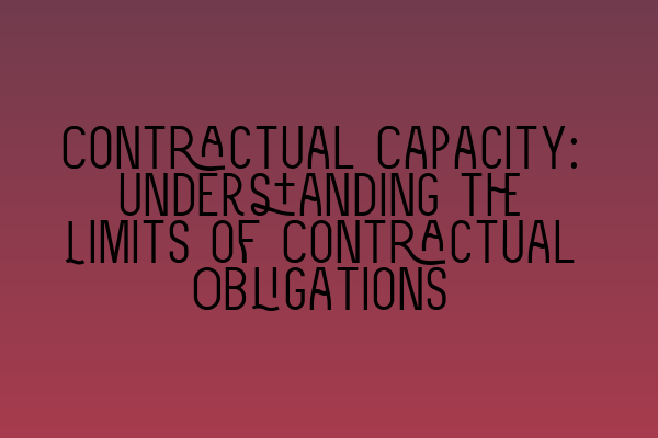 Contractual Capacity: Understanding the Limits of Contractual Obligations