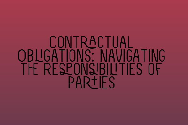Featured image for Contractual Obligations: Navigating the Responsibilities of Parties