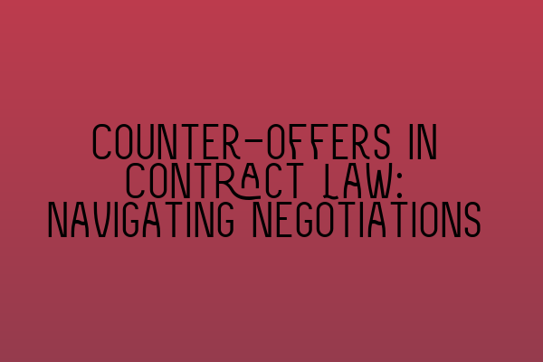 Counter-offers in Contract Law: Navigating Negotiations