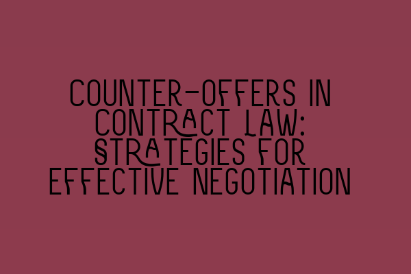 Counter-offers in Contract Law: Strategies for Effective Negotiation