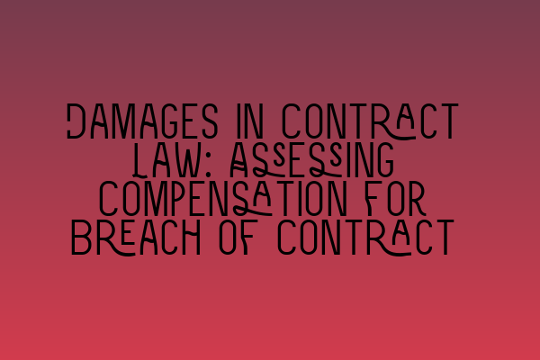 Featured image for Damages in Contract Law: Assessing Compensation for Breach of Contract