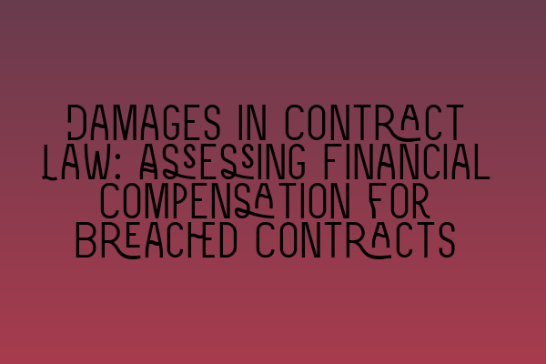 Featured image for Damages in Contract Law: Assessing Financial Compensation for Breached Contracts