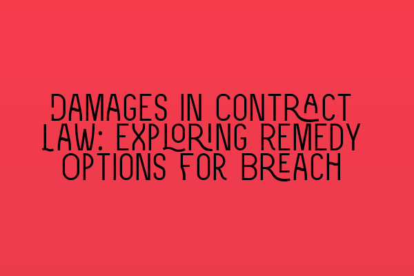 Featured image for Damages in Contract Law: Exploring Remedy Options for Breach