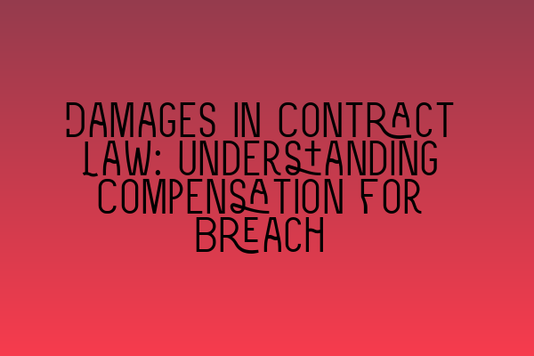 Damages in Contract Law: Understanding Compensation for Breach