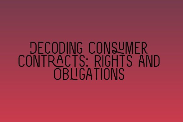 Decoding Consumer Contracts: Rights and Obligations