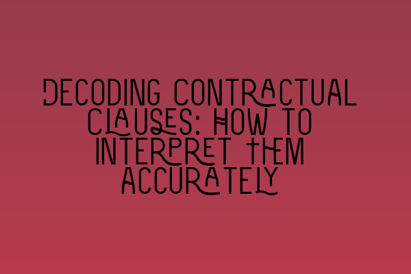 Featured image for Decoding Contractual Clauses: How to Interpret Them accurately